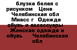 блузка белая с рисунком › Цена ­ 200 - Челябинская обл., Миасс г. Одежда, обувь и аксессуары » Женская одежда и обувь   . Челябинская обл.